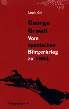 George Orwell. Vom spanischen Bürgerkrieg zu 1984