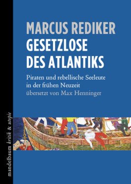 Gesetzlose des Atlantiks. Piraten und rebellische Seeleute in der frühen Neuzeit