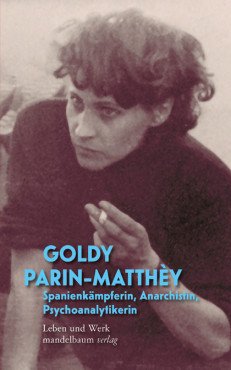 Goldy Parin-Matthey. Spanienkämpferin, Anarchistin, Psychoanalytikerin