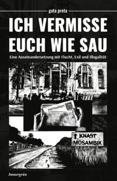 Ich vermisse euch wie Sau. Eine Auseinandersetzung mit Flucht, Exil und Illegalität