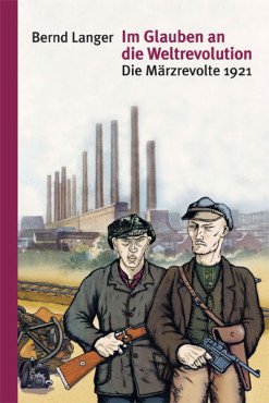 Im Glauben an die Weltrevolution. Die Märzrevolte 1921