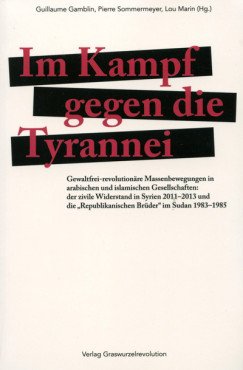Im Kampf gegen die Tyrannei. Gewaltfrei-revolutionäre Massenbewegungen in arabischen und islamischen Gesellschaften