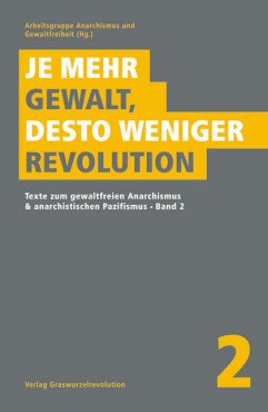 Je mehr Gewalt, desto weniger Revolution. Texte zum gewaltfreien Anarchismus & anarchistischen Pazifismus. Band 2