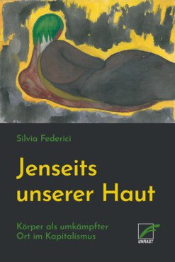 Jenseits unserer Haut. Körper als umkämpfter Ort im Kapitalismus