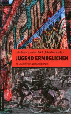 Jugend ermöglichen. Zur Geschichte der Jugendarbeit in Wien