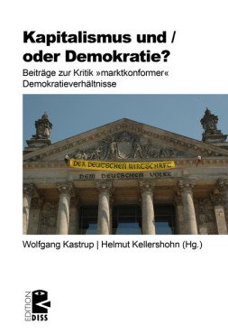 Kapitalismus und / oder Demokratie? Beiträge zur Kritik "marktkonformer" Demokratieverhältnisse