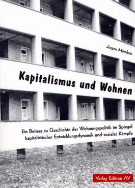 Kapitalismus und Wohnen. Ein Beitrag zur Geschichte der Wohnungspolitik im Spiegel kapitalistischer Entwicklungsdynamik und sozialer Kämpfe
