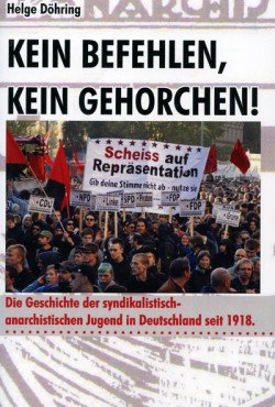 Kein Befehlen, kein Gehorchen! Die Geschichte der syndikalistisch-anarchistischen Jugend in Deutschland seit 1918