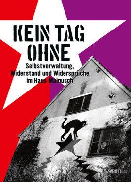 Kein Tag ohne... Selbstverwaltung, Widerstand und Widersprüche im Haus Mainusch