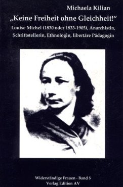 Keine Freiheit ohne Gleichheit! Louise Michel (1830 - 1905), Anarchistin, Schriftstellerin, Ethnologin, libertäre Pädagogin