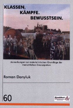 Klassen. Kämpfe. Bewußtsein. Anmerkungen zur materialistischen Grundlage der menschlichen Emanzipation