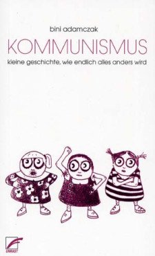 Kommunismus. Kleine Geschichte, wie endlich alles anders wird