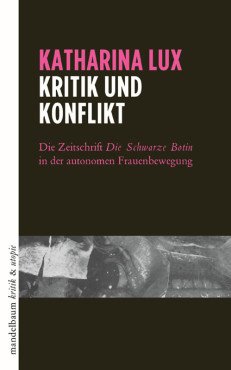 Kritik und Konflikt. Die Zeitschrift »Die Schwarze Botin« in der autonomen Frauenbewegung