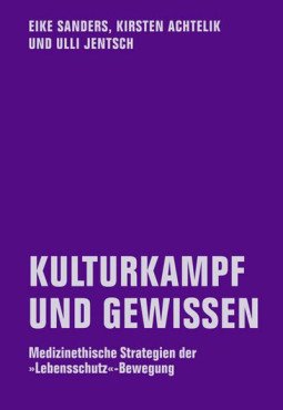 Kulturkampf und Gewissen. Medizinethische Strategien der »Lebensschutz«-Bewegung