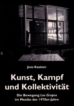 Kunst, Kampf und Kollektivität. Die Bewegung Los Grupos im Mexiko der 1970er-Jahre