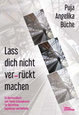 Lass dich nicht ver_rückt machen. Ein Mutmachbuch zum Thema Schizophrenie für Betroffene, Angehörige und Helfende