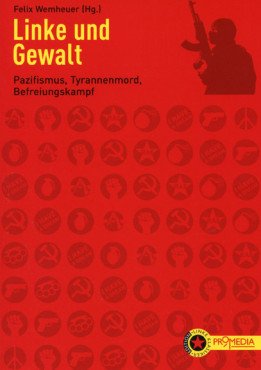 Linke und Gewalt. Pazifismus, Tyrannenmord, Befreiungskampf