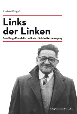 Links der Linken. Sam Dolgoff und die radikale US-Arbeiterbewegung
