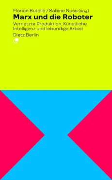 Marx und die Roboter. Vernetzte Produktion, Künstliche Intelligenz und lebendige Arbeit