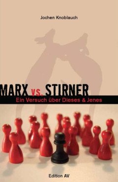 Marx vs. Stirner. Oder: Ein Versuch über dieses & jenes