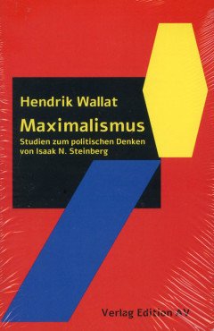 Maximalismus. Studien zum politischen Denken von Isaak N. Steinberg
