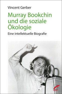 Murray Bookchin und die soziale Ökologie. Eine intellektuelle Biografie