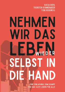 Nehmen wir das Leben wieder selbst in die Hand. Eine Einladung zum Kampf für das gute Leben für alle
