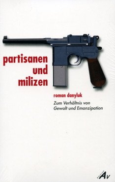 Partisanen und Milizen. Zum Verhältnis von Gewalt und Emanzipation