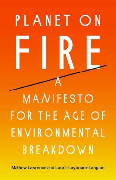 Planet on Fire. A Manifesto for the Age of Environmental Breakdown