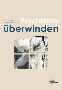 Psychiatrie überwinden. Auswege aus dem Geschäft mit dem Wahnsinn