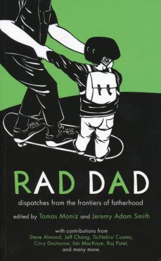 Rad Dad. Dispatches from the frontiers of fatherhood