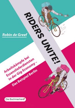Riders unite! Arbeitskämpfe bei Essenslieferdiensten in der Gig-Economy. Das Beispiel Berlin