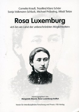Rosa Luxemburg. "Ich bin ein Land der unbeschränkten Möglichkeiten"