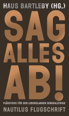 Sag alles ab! Plädoyers für den lebenslangen Generalstreik