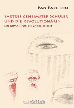 Sartres geheimster Schüler und die Revolutionärin. Ein Roman für die Wirklichkeit