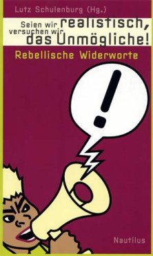 Seien wir realistisch, versuchen wir das Unmögliche. Rebellische Widerworte