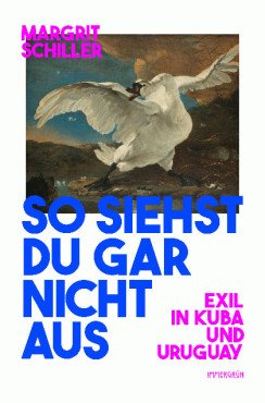 So siehst du gar nicht aus. Exil in Kuba und Uruguay