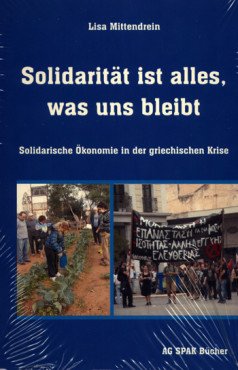 Solidarität ist alles, was uns bleibt. Solidarische Ökonomie in der griechischen Krise
