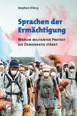 Sprachen der Ermächtigung. Warum militanter Protest die Demokratie stärkt