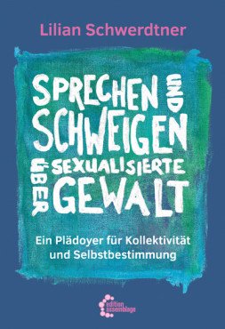Sprechen und schweigen über sexualisierte Gewalt. Ein Plädoyer für Kollektivität und Selbstbestimmung