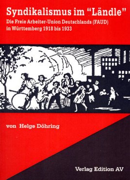Syndikalismus im "Ländle". Die Freie Arbeiter-Union Deutschland (FAUD) in Württemberg 1918 bis 1933