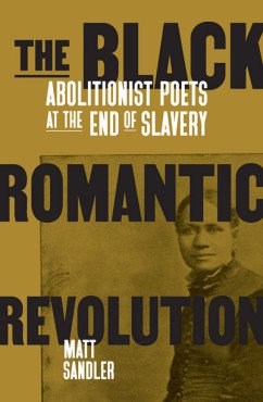The Black Romantic Revolution. Abolitionist Poets at the End of Slavery