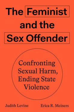 The Feminist and The Sex Offender. Confronting Sexual Harm, Ending State Violence