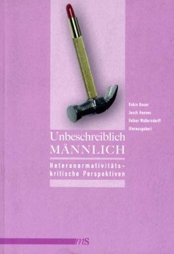 Unbeschreiblich Männlich. Heteronormativitätskritische Perspektiven