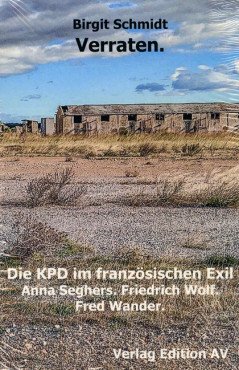 Verraten. Die KPD im französischen Exil. Anna Seghers. Friedrich Wolf. Fred Wander