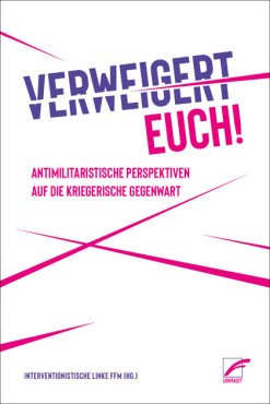 Verweigert euch! Antimilitaristische Perspektiven auf die kriegerische Gegenwart