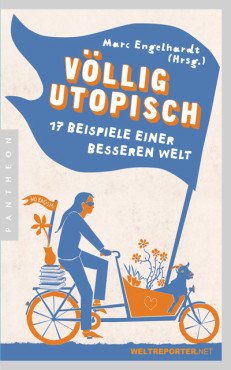 Völlig utopisch. 17 Beispiele einer besseren Welt