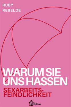 Warum sie uns hassen. Sexarbeitsfeindlichkeit