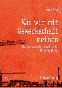 Was wir mit Gewerkschaft meinen. Beiträge zu anarchosyndikalistischer Theorie und Praxis