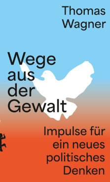Wege aus der Gewalt. Impulse für ein neues politisches Denken